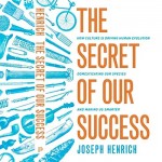 The Secret of Our Success: How Culture is Driving Human Evolution, Feb 2